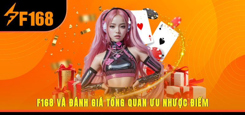 F168 Và Đánh Giá Tổng Quan Ưu Nhược Điểm